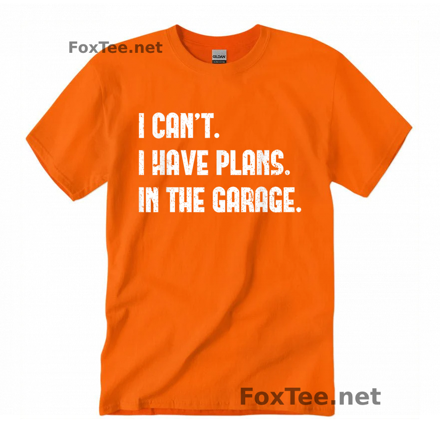 Thumb I Cant I Have Plans In The Garage Quote Shirt - Safety Orange