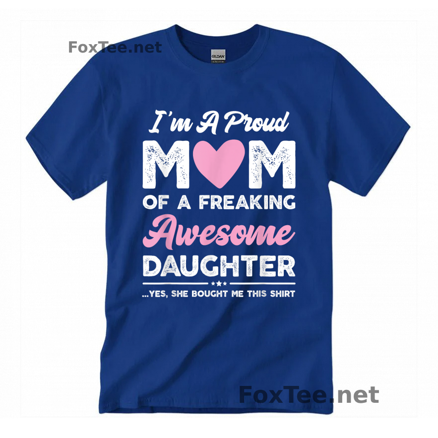 Thumb I'm A Proud Mom Of a Freaking Awesome Daughter. Yes, She Bought Me This Shirt Quote - Royal