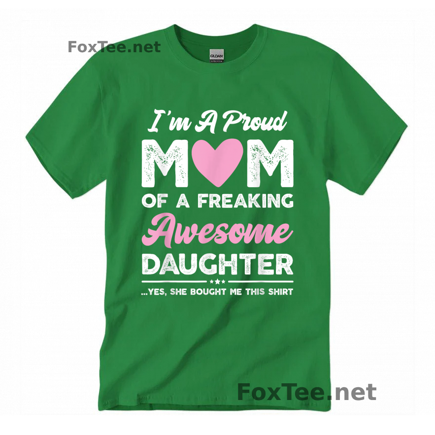 Thumb I'm A Proud Mom Of a Freaking Awesome Daughter. Yes, She Bought Me This Shirt Quote - Irish Green