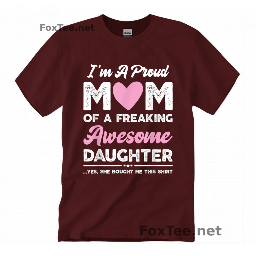 Thumb I'm A Proud Mom Of a Freaking Awesome Daughter. Yes, She Bought Me This Shirt Quote - Maroon