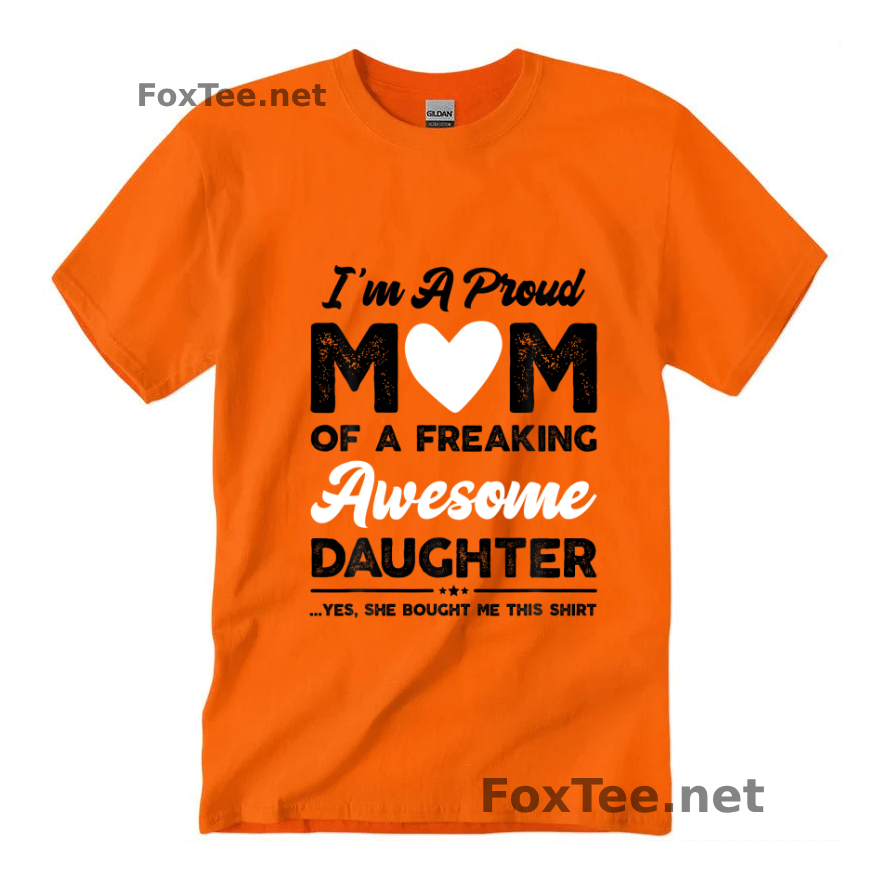 Thumb I'm A Proud Mom Of a Freaking Awesome Daughter. Yes, She Bought Me This Shirt Quote - Safety Orange