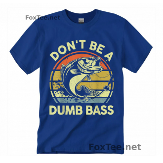 Fishing-Shirt Do Not Be Dumb Bass Funny Dad T-Shirt